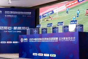 2025中國足球協(xié)會會員協(xié)會冠軍聯(lián)賽總決賽賽程出爐